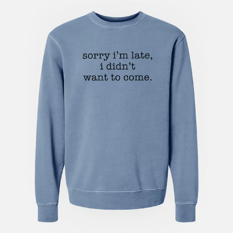 Sorry I'm Late, I Didn't Want To Come. - Unisex Pigment Dyed Crew Sweatshirt Classic Hoodie Sweatshirt